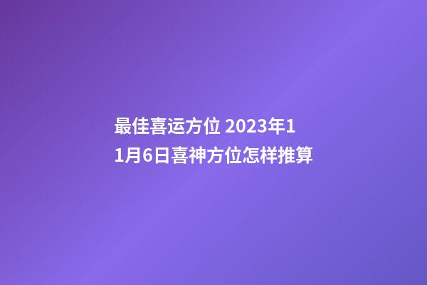 最佳喜运方位 2023年11月6日喜神方位怎样推算